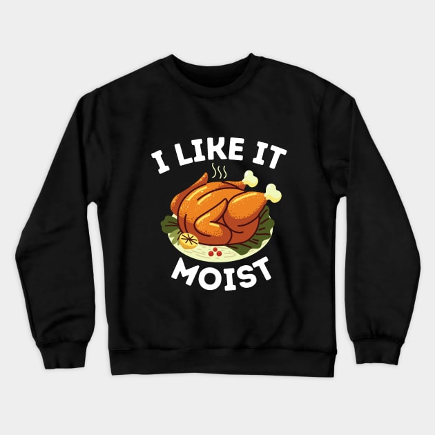 I Like It Moist - Funny Thanksgiving Dinner Family Gathering Gift Idea Crewneck Sweatshirt by KAVA-X